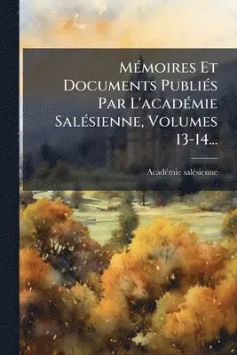 MÃ(c)moires Et Documents PubliÃ(c)s Par L'acadÃ(c)mie SalÃ(c)sienne, Volumes 13-14...