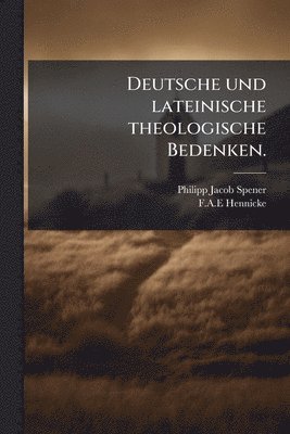 Philipp Jacob Spener, F a E Hennicke - Deutsche und lateinische theologische Bedenken., Häftad