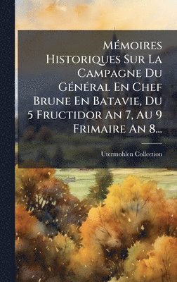 Utermohlen Collection - MÃ(c)moires Historiques Sur La Campagne Du GÃ(c)nÃ(c)ral En Chef Brune En Batavie, Du 5 Fructidor An 7, Au 9 Frimaire An 8..., Inbunden