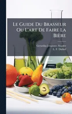 Gerardus Johannes Mulder, L -F Dubief - Guide Du Brasseur Ou L'art De Faire La Bière, Inbunden. Tillgänglighet: Tillfälligt slut
