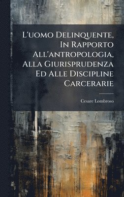 Cesare Lombroso - L'uomo Delinquente, In Rapporto All'antropologia, Alla Giurisprudenza Ed Alle Discipline Carcerarie, Inbunden