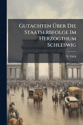 Gutachten Ãber Die Staatserbfolge Im Herzogthum Schleswig