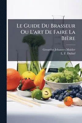 Gerardus Johannes Mulder, L -F Dubief - Guide Du Brasseur Ou L'art De Faire La Bière, Häftad. Tillgänglighet: Tillfälligt slut