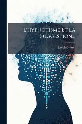 Joseph Grasset - L'hypnotisme Et La Suggestion..., Häftad. Tillgänglighet: Lägg i varukorg