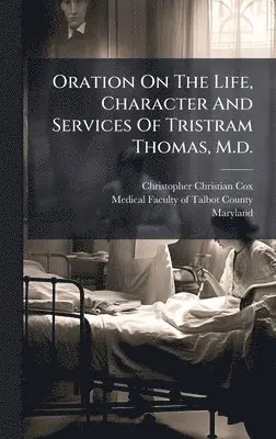 Christopher Christian Cox, Maryland - Oration On The Life, Character And Services Of Tristram Thomas, M.d., Inbunden. Tillgänglighet: Lägg i varukorg