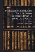 Index AlphabÃ(c)tique De Tous Les Mots Contenus Dans Le Livre Des Morts...