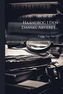 Haandbog I Den Danske Arveret...