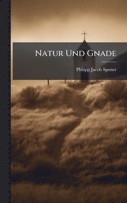 Philipp-Jacob Spener - Natur Und Gnade, Inbunden