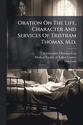 Christopher Christian Cox, Maryland - Oration On The Life, Character And Services Of Tristram Thomas, M.d., Häftad. Tillgänglighet: Lägg i varukorg
