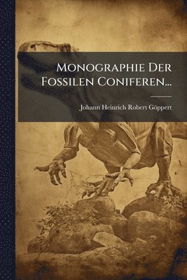 Monographie Der Fossilen Coniferen...