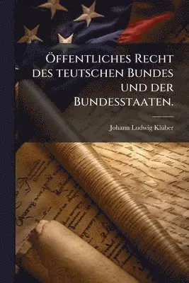 Ã-ffentliches Recht des teutschen Bundes und der Bundesstaaten.
