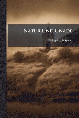 Philipp-Jacob Spener - Natur Und Gnade, Häftad