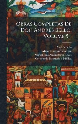 Andrã(c)S Bello - Obras Completas De Don AndrÃ(c)s Bello, Volume 5..., Inbunden