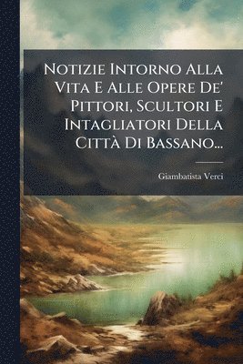 Giambatista Verci - Notizie Intorno Alla Vita E Alle Opere De' Pittori, Scultori E Intagliatori Della CittÃ Di Bassano..., Häftad. Tillgänglighet: Lägg i varukorg
