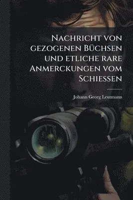 Nachricht von gezogenen BÃ1/4chsen und etliche rare Anmerckungen vom SchieÃen