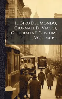 Giro Del Mondo, Giornale Di Viaggi, Geografia E Costumi ..., Volume 6...