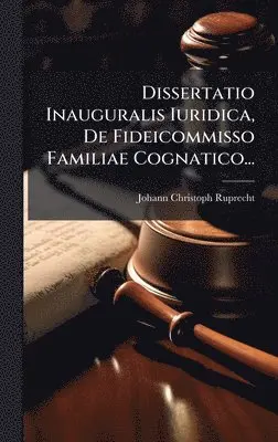 Dissertatio Inauguralis Iuridica, De Fideicommisso Familiae Cognatico...