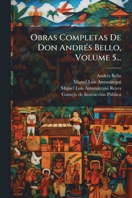 Andrã(c)S Bello - Obras Completas De Don AndrÃ(c)s Bello, Volume 5..., Häftad