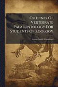 Outlines Of Vertebrate Palaeontology For Students Of Zoology