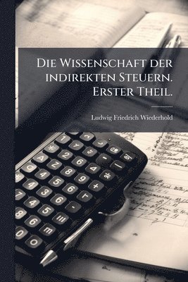 Wissenschaft der indirekten Steuern. Erster Theil.