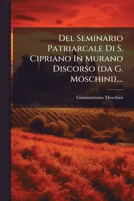 Giannantonio Moschini - Del Seminario Patriarcale Di S. Cipriano In Murano Discorso (da G. Moschini)...., Häftad. Tillgänglighet: Lägg i varukorg