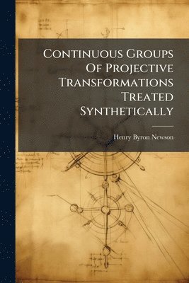Continuous Groups Of Projective Transformations Treated Synthetically