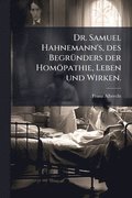 Dr. Samuel Hahnemann's, des Begr�1/4nders der Hom�pathie, Leben und Wirken.
