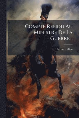 Arthur Dillon - Compte Rendu Au Ministre De La Guerre..., Häftad. Tillgänglighet: Lägg i varukorg