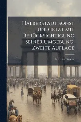 Halberstadt sonst und jetzt mit BerÃ1/4cksichtigung seiner Umgebung, Zweite Auflage