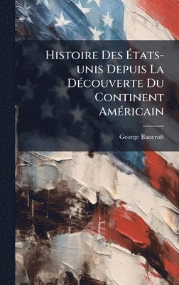 Histoire Des Ãtats-unis Depuis La DÃ(c)couverte Du Continent AmÃ(c)ricain