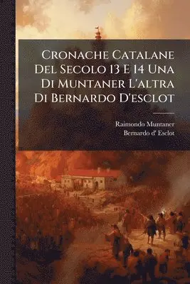 Cronache Catalane Del Secolo 13 E 14 Una Di Muntaner L'altra Di Bernardo D'esclot