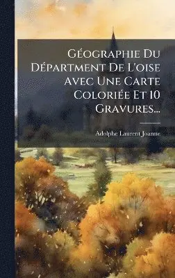 Adolphe Laurent Joanne - GÃ(c)ographie Du DÃ(c)partment De L'oise Avec Une Carte ColoriÃ(c)e Et 10 Gravures..., Inbunden. Tillgänglighet: Lägg i varukorg