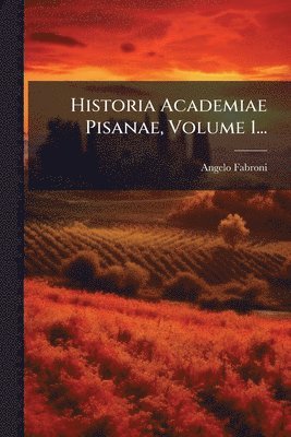 Angelo Fabroni - Historia Academiae Pisanae, Volume 1..., Häftad