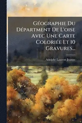 Adolphe Laurent Joanne - GÃ(c)ographie Du DÃ(c)partment De L'oise Avec Une Carte ColoriÃ(c)e Et 10 Gravures..., Häftad. Tillgänglighet: Lägg i varukorg