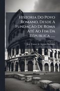 Historia Do Povo Romano, Desde A Funda�ão De Roma At�(c) Ao Fim Da R�(c)publica ......