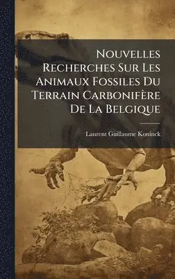 Laurent Guillaume Koninck - Nouvelles Recherches Sur Les Animaux Fossiles Du Terrain Carbonifère De La Belgique, Inbunden. Tillgänglighet: Tillfälligt slut