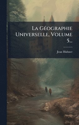 Jean Hubner - GÃ(c)ographie Universelle, Volume 5..., Inbunden