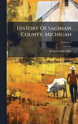 James Cooke Mills - History Of Saginaw County, Michigan, Inbunden. Tillgänglighet: Tillfälligt slut