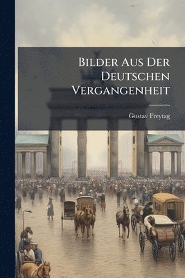 Gustav Freytag - Bilder Aus Der Deutschen Vergangenheit, Häftad