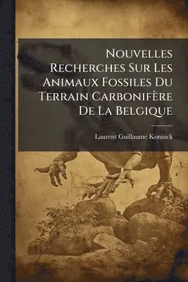 Laurent Guillaume Koninck - Nouvelles Recherches Sur Les Animaux Fossiles Du Terrain Carbonifère De La Belgique, Häftad. Tillgänglighet: Tillfälligt slut