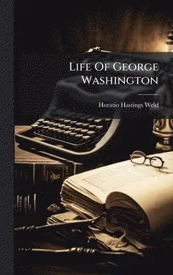 H Hastings Weld - Life Of George Washington, Inbunden. Tillgänglighet: Lägg i varukorg
