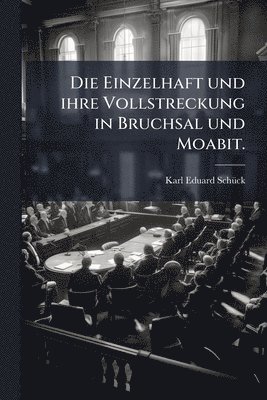 Karl Eduard Schã1/4ck - Einzelhaft und ihre Vollstreckung in Bruchsal und Moabit., Häftad