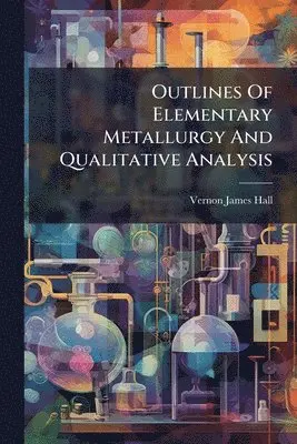 Vernon James Hall - Outlines Of Elementary Metallurgy And Qualitative Analysis, Häftad. Tillgänglighet: Lägg i varukorg