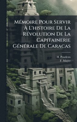 H Poudenx, F Mayer - MÃ(c)moire Pour Servir Ã L'histoire De La RÃ(c)volution De La Capitainerie GÃ(c)nÃ(c)rale De Caracas, Inbunden
