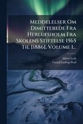 Meddelelser Om Dimitterede Fra Herlufsholm Fra Skolens Stiftelse 1565 Til [1886], Volume 1...