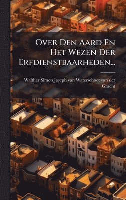 Over Den Aard En Het Wezen Der Erfdienstbaarheden...