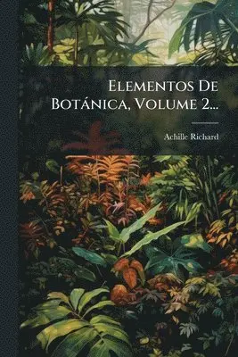 Achille Richard - Elementos De Botànica, Volume 2..., Häftad. Tillgänglighet: Lägg i varukorg