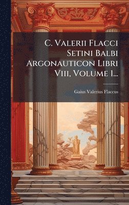 Gaius Valerius Flaccus - C. Valerii Flacci Setini Balbi Argonauticon Libri Viii, Volume 1..., Inbunden. Tillgänglighet: Lägg i varukorg
