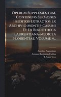 Operum Supplementum, Continens Sermones Ineditos Extractos Ex Archivio Montis-cassini Et Ex Bibliotheca Laurentiana-medicea Florentiae, Volume 4...