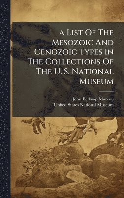 John Belknap Marcou - List Of The Mesozoic And Cenozoic Types In The Collections Of The U. S. National Museum, Inbunden